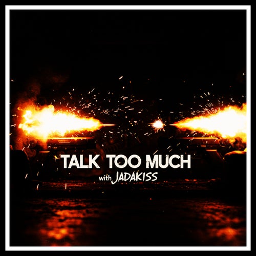 TALK TOO MUCH (feat. Jadakiss) [with Jadakiss]