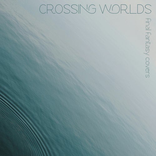 Crossing Worlds: Final Fantasy Covers