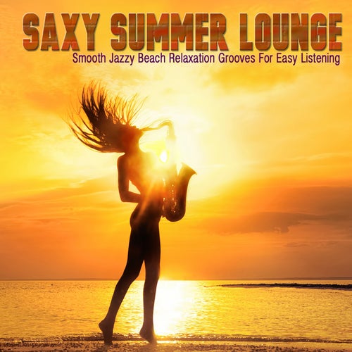 Saxy Summer Lounge - Smooth Jazzy Beach Relaxation Grooves for Easy Listening