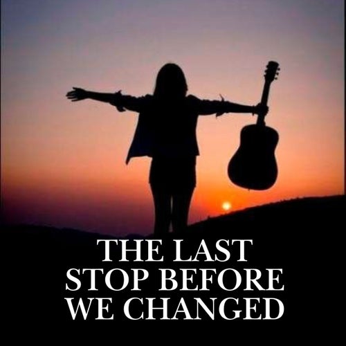 The Last Stop Before We Changed