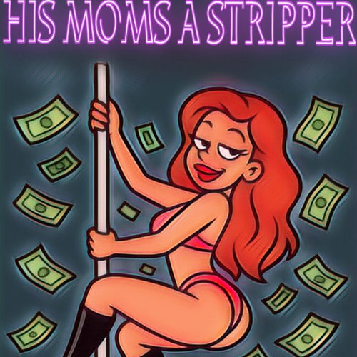 His Moms a Stripper
