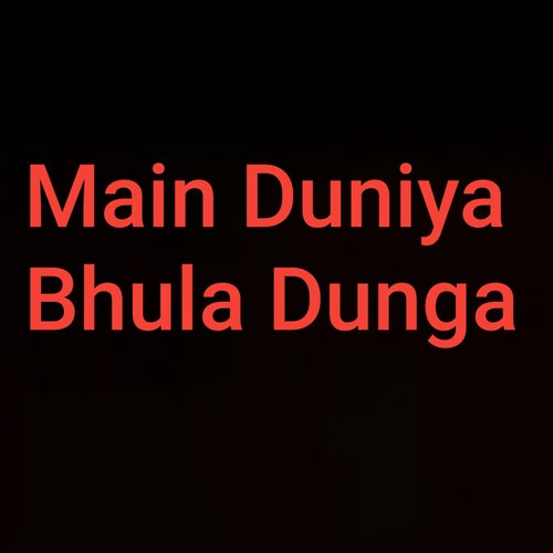 Main Duniya Bhula Dunga