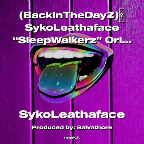 (BackInTheDayZ)SykoLeathaface SleepWalkerz  2022 <ItsWildEveryWheres>SeeAllKnowAll.