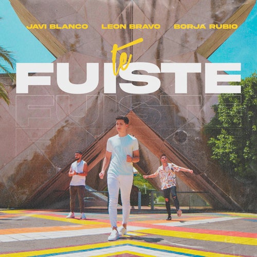 Te Fuiste (feat. León Bravo y Borja Rubio)