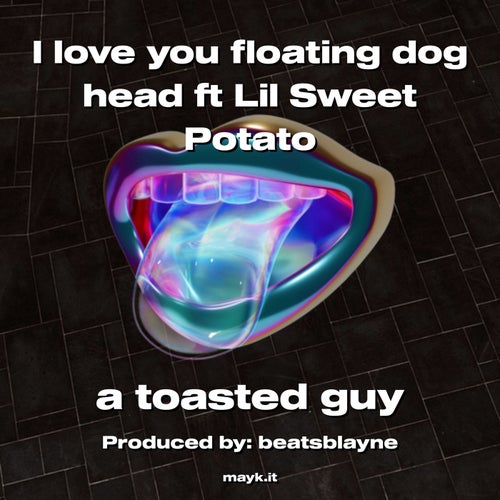 I love you floating dog head ft Lil  Potato