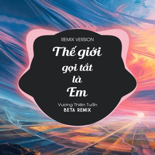 Thế Giới Gọi Tắt Là Em (Remix)