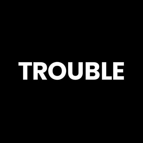 Trouble