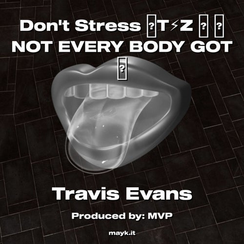 Dont Stress TZ  NOT EVERY BODY GOT