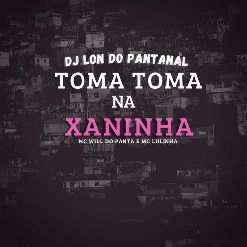 toma toma na xaninha (feat. Mc Will do Panta, Mc Lulinha)