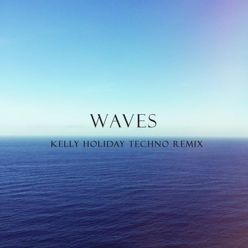 Waves (Kelly Holiday Techno Remix)