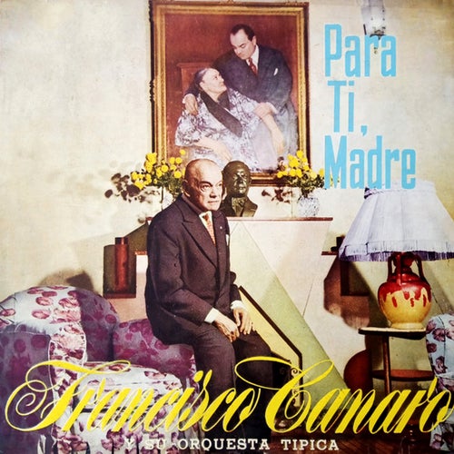 Para Ti, Madre: Francisco Canaro Y Su Orquesta Tipica