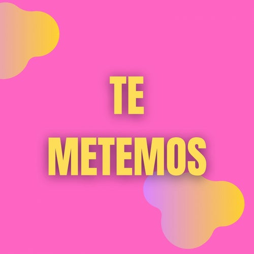 Te Metemos