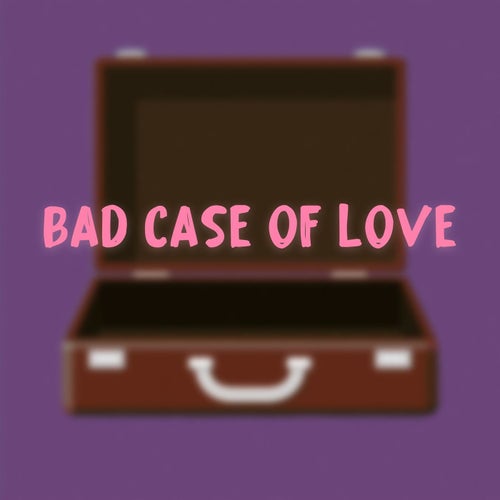 Bad Case Of Love