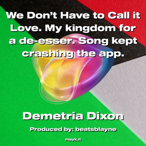 We Don't Have to Call it Love. My kingdom for a de-esser. Song kept crashing the app.