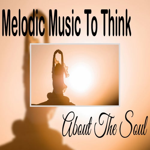 Melodic Music To Think About The Soul