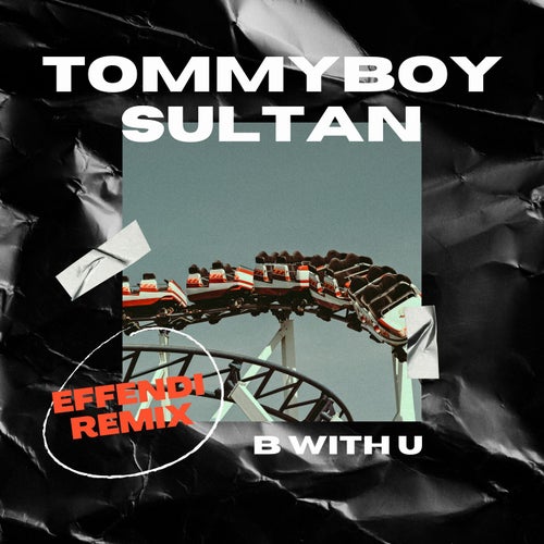 Tommyboy, Sultan - BwithU ( Effendi Remix )