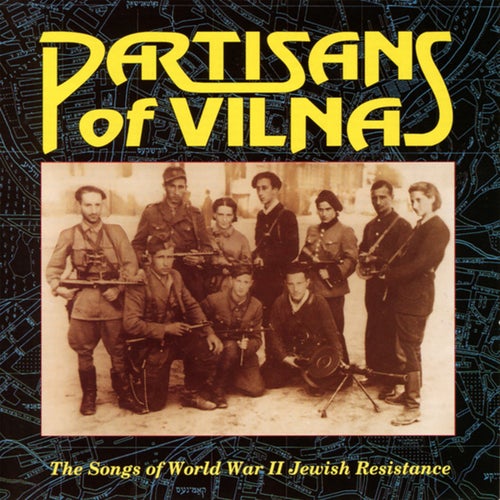 Partisans Of Vilna: The Songs Of World War II Jewish Resistance