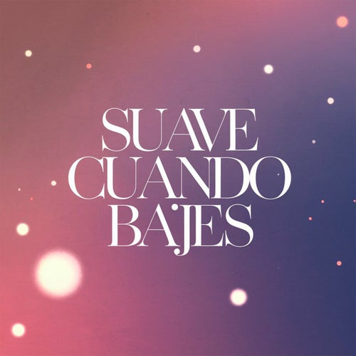 Suave cuando bajes