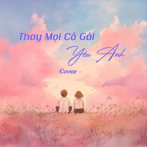Thay Mọi Cô Gái Yêu Anh (Cover)