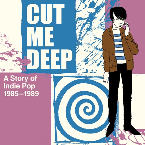 Cut Me Deep: A Story Of Indie Pop 1985-1989