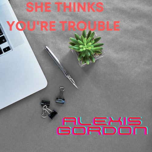 She Thinks You're Trouble