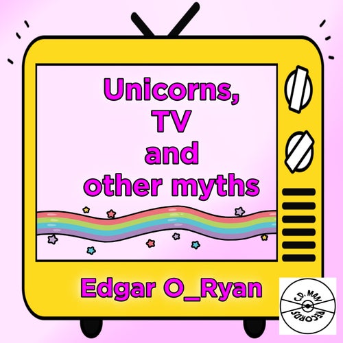 Unicorns, TV and other myths