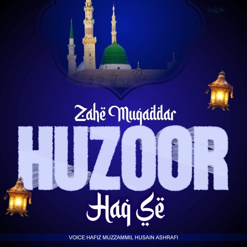 Zahe Muqaddar Huzoor Haq Se