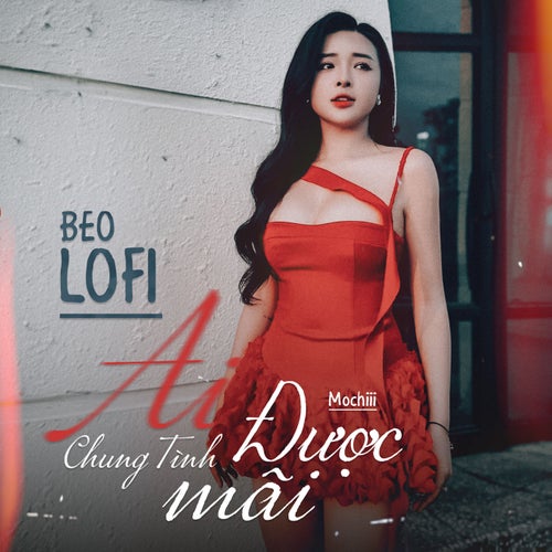 Ai Chung Tình Được Mãi (Beo Lofi Mix)