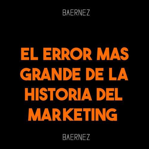 El Error Mas Grande De La Historia Del Marketing