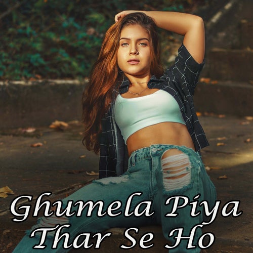 Ghumela Piya Thar Se Ho