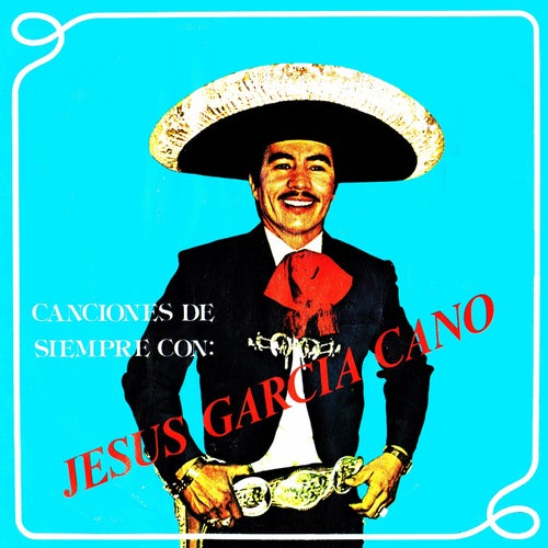 Canciones de siempre con Jesus Garcia Cano