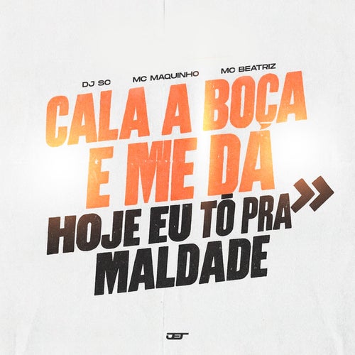 CALA A BOCA E ME DÁ VS HOJE EU TO PRA MALDADE