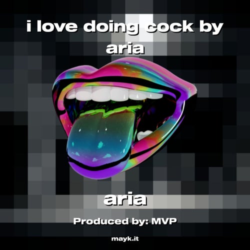 i love doing c*** by aria