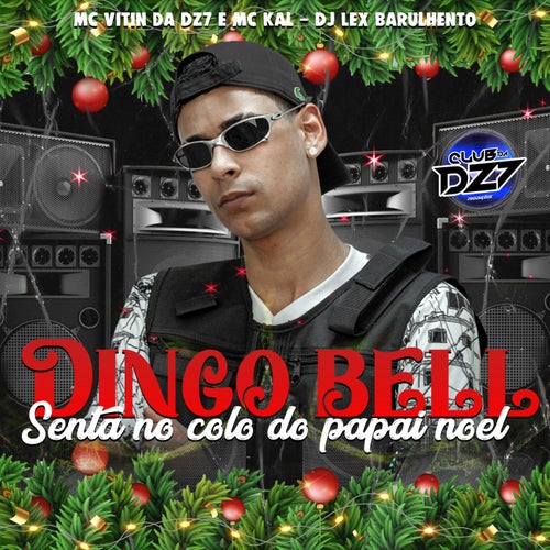 DINGO BELL SENTA NO COLO DO PAPAI NOEL (feat. MC Kal) by Club da DZ7, MC  VITIN DA DZ7 and Dj Lex Barulhento on Beatsource