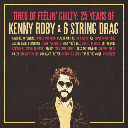 Tired of Feelin' Guilty: 25 Years of Kenny Roby & 6 String Drag