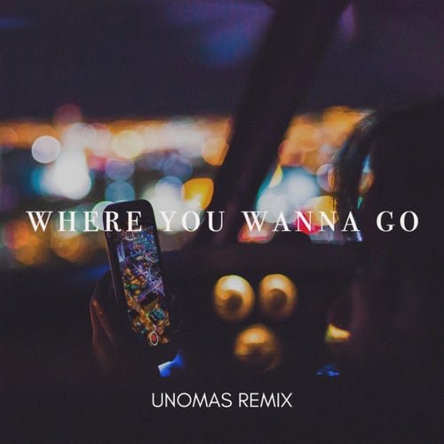 Where You Wanna Go ((UNOMAS Remix))