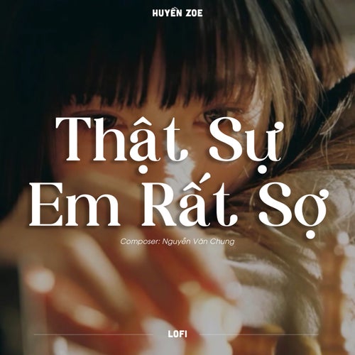 Thật Sự Em Rất Sợ (Lofi)