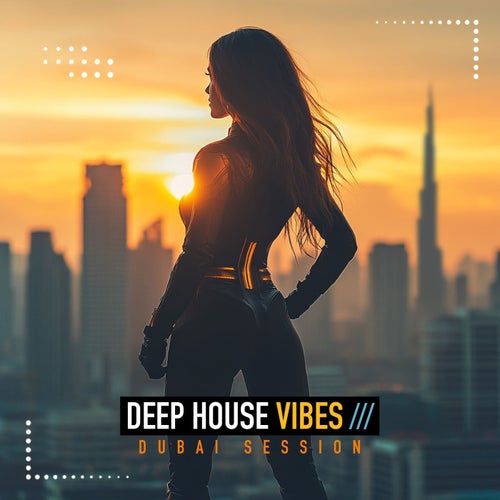 Deep House Vibes, Vol. 6 (Dubai Session)