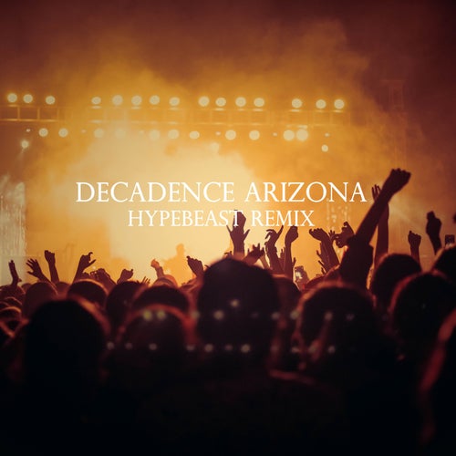 Decadence Arisona (Hypebeast Remix)