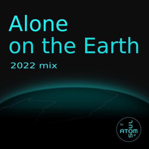 Alone on the Earth 2022 Mix