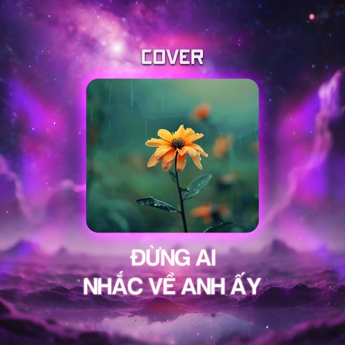 Đừng Ai Nhắc Về Anh Ấy (Cover)