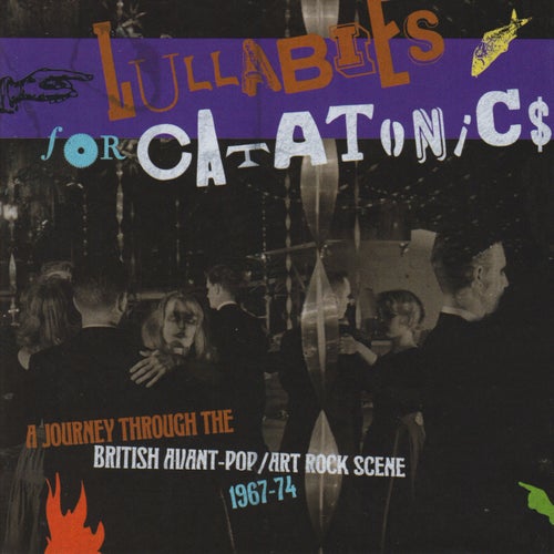 Lullabies For Catatonics: A Journey Through The British Avant-Pop/Art Rock Scene 1967-74