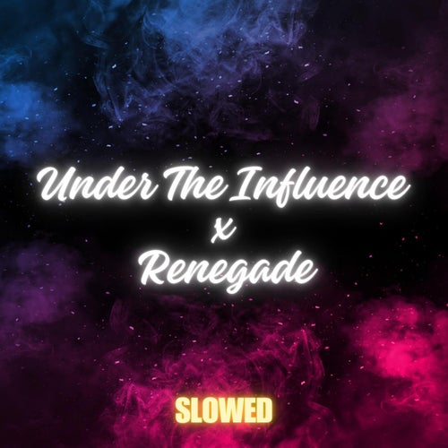 Under the Influence X Renegade (Slowed)