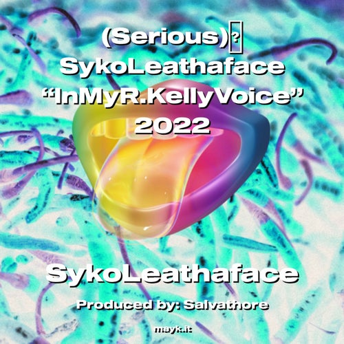 (Serious)SykoLeathaface InMyR.KellyVoice 2022