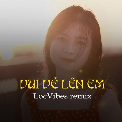 Vui vẻ lên em (LocVibes Remix)