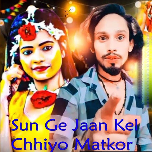 Sun Ge Jaan Kel Chhiyo Matkor