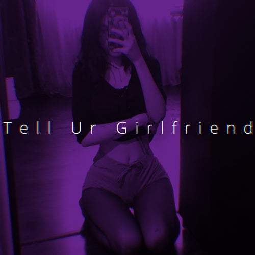 Tell Ur Girlfriend