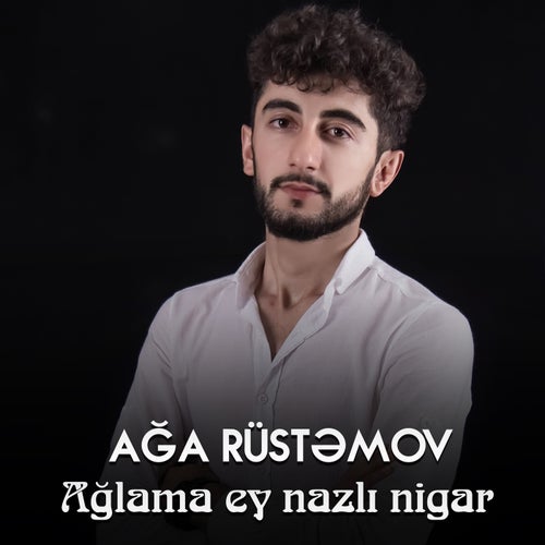 Ağlama ey nazlı nigar