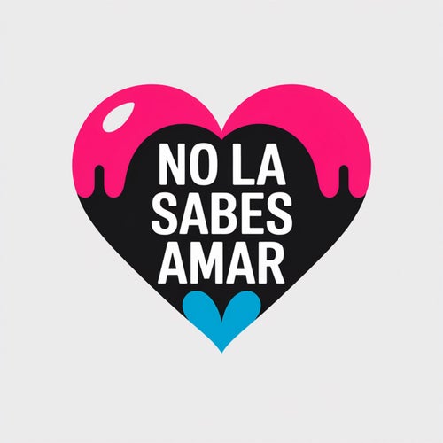 No la sabes amar