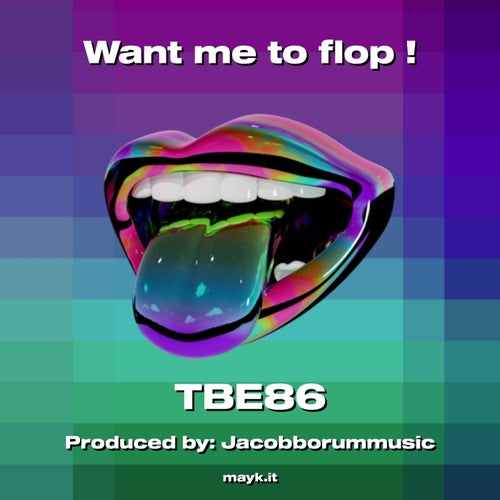 Want me to flop !